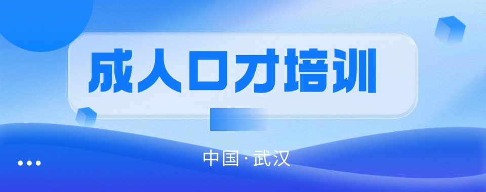 武汉江夏区成人口才培训哪家机构靠谱榜首今日公布总览